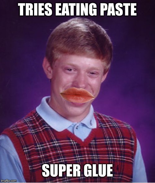 Bad Luck Brian Meme | TRIES EATING PASTE SUPER GLUE | image tagged in memes,bad luck brian | made w/ Imgflip meme maker