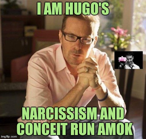 hugo fight club | I AM HUGO'S NARCISSISM AND CONCEIT RUN AMOK | image tagged in hugo fight club | made w/ Imgflip meme maker