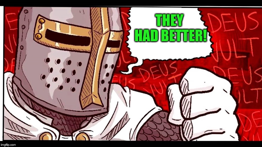 Deus Vult | THEY HAD BETTER! | image tagged in deus vult | made w/ Imgflip meme maker
