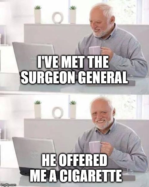 Humor of Rodney Dangerfield | I'VE MET THE SURGEON GENERAL; HE OFFERED ME A CIGARETTE | image tagged in memes,hide the pain harold,surgeon general,cigarette,smoking | made w/ Imgflip meme maker