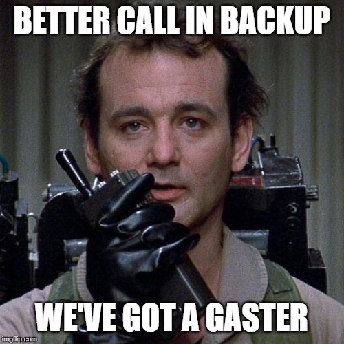 Ghostbusters  | BETTER CALL IN BACKUP WE'VE GOT A GASTER | image tagged in ghostbusters | made w/ Imgflip meme maker