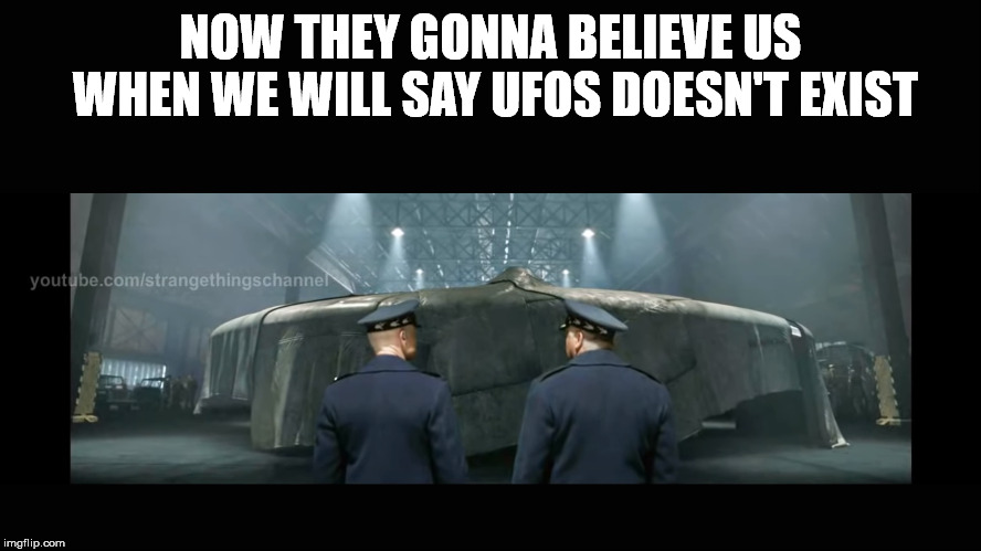 LOUD VOICE | NOW THEY GONNA BELIEVE US WHEN WE WILL SAY UFOS DOESN'T EXIST | image tagged in loud voice | made w/ Imgflip meme maker