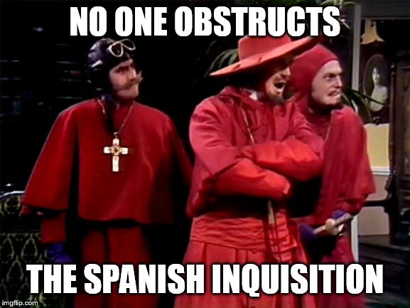 so what did Trump obstruct? | NO ONE OBSTRUCTS; THE SPANISH INQUISITION | image tagged in spanish inquisition | made w/ Imgflip meme maker