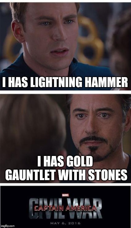 Marvel Civil War 1 | I HAS LIGHTNING HAMMER; I HAS GOLD GAUNTLET WITH STONES | image tagged in memes,marvel civil war 1 | made w/ Imgflip meme maker