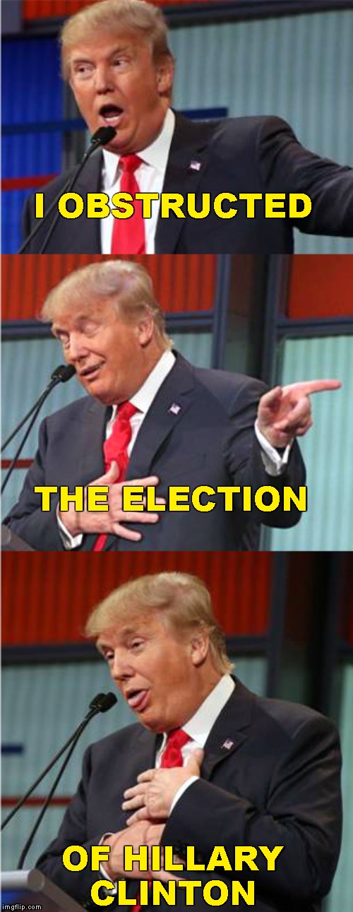 Bad Pun Trump | I OBSTRUCTED OF HILLARY CLINTON THE ELECTION | image tagged in bad pun trump | made w/ Imgflip meme maker