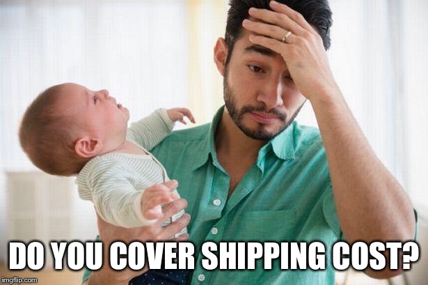 Newborn Dads | DO YOU COVER SHIPPING COST? | image tagged in newborn dads | made w/ Imgflip meme maker