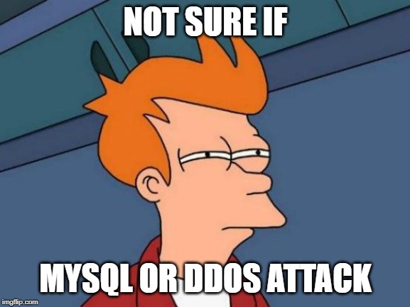 Futurama Fry | NOT SURE IF; MYSQL OR DDOS ATTACK | image tagged in memes,futurama fry | made w/ Imgflip meme maker