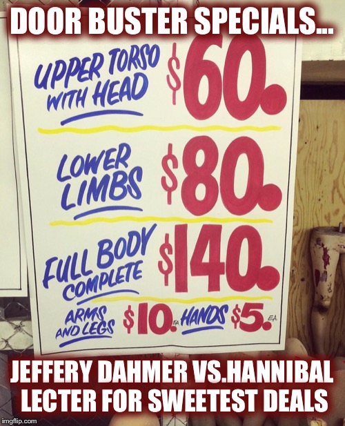 Big sale in the meat dept! | DOOR BUSTER SPECIALS... JEFFERY DAHMER VS.HANNIBAL LECTER FOR SWEETEST DEALS | image tagged in cannibals,butcher,black friday,jeffrey dahmer,hannibal lecter | made w/ Imgflip meme maker