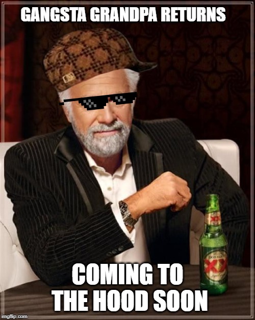 The Most Interesting Man In The World Meme | GANGSTA GRANDPA RETURNS; COMING TO THE HOOD SOON | image tagged in memes,the most interesting man in the world | made w/ Imgflip meme maker