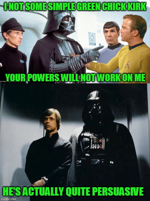 Which is stronger? The Force or Mojo baby! | I NOT SOME SIMPLE GREEN CHICK KIRK; YOUR POWERS WILL NOT WORK ON ME; HE'S ACTUALLY QUITE PERSUASIVE | image tagged in star wars,star trek | made w/ Imgflip meme maker