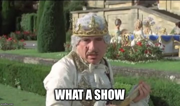 Mel Brooks good to be the king | WHAT A SHOW | image tagged in mel brooks good to be the king | made w/ Imgflip meme maker