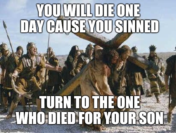 Jesus working | YOU WILL DIE ONE DAY CAUSE YOU SINNED; TURN TO THE ONE WHO DIED FOR YOUR SON | image tagged in jesus working | made w/ Imgflip meme maker