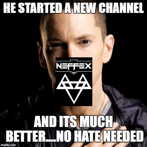 Eminem Meme | HE STARTED A NEW CHANNEL; AND ITS MUCH BETTER....NO HATE NEEDED | image tagged in memes,eminem | made w/ Imgflip meme maker
