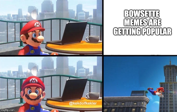 Mario jumps off of a building | BOWSETTE MEMES ARE GETTING POPULAR | image tagged in mario jumps off of a building | made w/ Imgflip meme maker