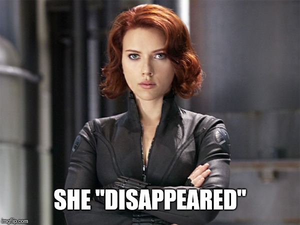 Black Widow - Not Impressed | SHE "DISAPPEARED" | image tagged in black widow - not impressed | made w/ Imgflip meme maker