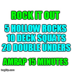 BLANK | ROCK IT OUT AMRAP 15 MINUTES 5 HOLLOW ROCKS 10 DECK SQUATS 20 DOUBLE UNDERS | image tagged in blank | made w/ Imgflip meme maker