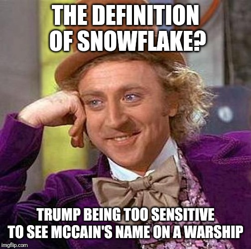 Creepy Condescending Wonka | THE DEFINITION OF SNOWFLAKE? TRUMP BEING TOO SENSITIVE TO SEE MCCAIN'S NAME ON A WARSHIP | image tagged in memes,creepy condescending wonka | made w/ Imgflip meme maker