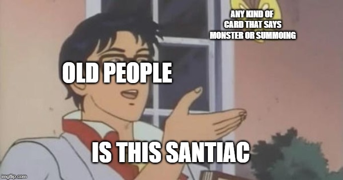 Is This a Pigeon | ANY KIND OF CARD THAT SAYS MONSTER OR SUMMOING; OLD
PEOPLE; IS THIS SANTIAC | image tagged in is this a pigeon | made w/ Imgflip meme maker
