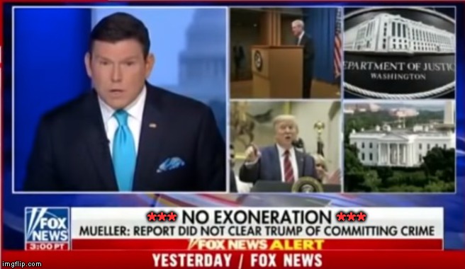 EVEN FOX NEWS SAYS IT - NO EXONERATION FOR TRUMP'S CRIMES! | ***                         *** | image tagged in impeach trump,criminal,conman,obstruction of justice,mueller report | made w/ Imgflip meme maker