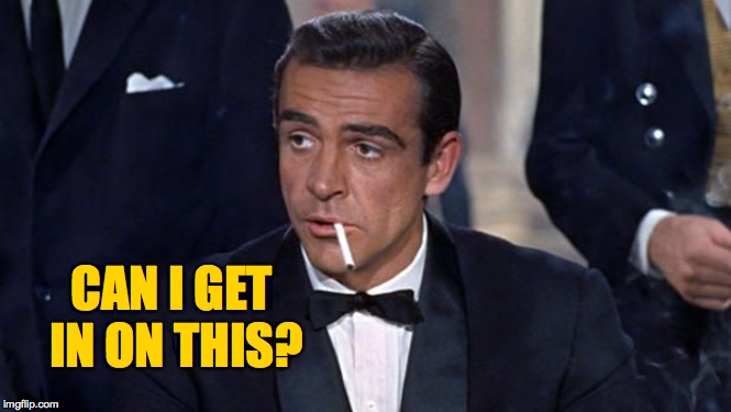 James Bond | CAN I GET IN ON THIS? | image tagged in james bond | made w/ Imgflip meme maker