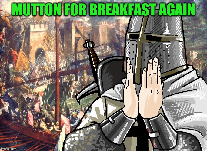 crusader | MUTTON FOR BREAKFAST AGAIN | image tagged in crusader | made w/ Imgflip meme maker