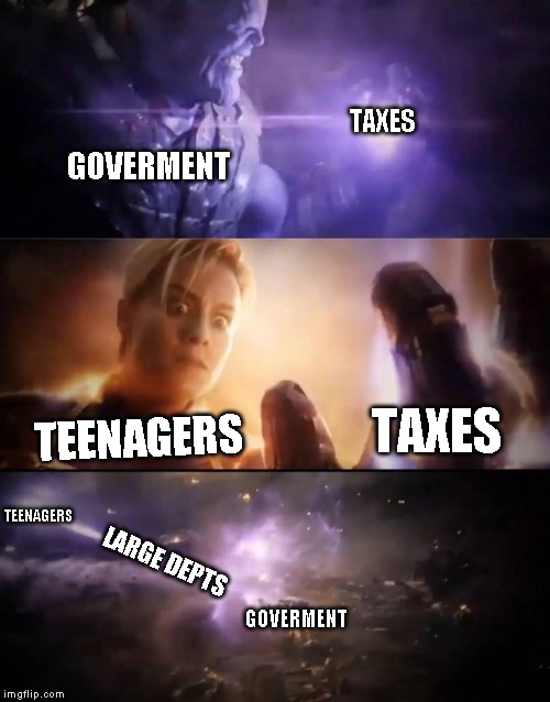 Thanos vs. Captain Marvel | TAXES; GOVERMENT; TAXES; TEENAGERS; TEENAGERS; LARGE DEPTS; GOVERMENT | image tagged in thanos vs captain marvel | made w/ Imgflip meme maker