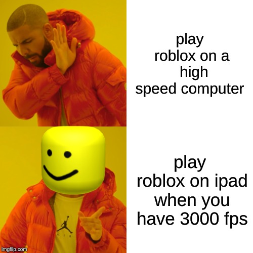 Drake Hotline Bling Meme | play roblox on a  high speed computer; play roblox on ipad when you have 3000 fps | image tagged in memes,drake hotline bling | made w/ Imgflip meme maker