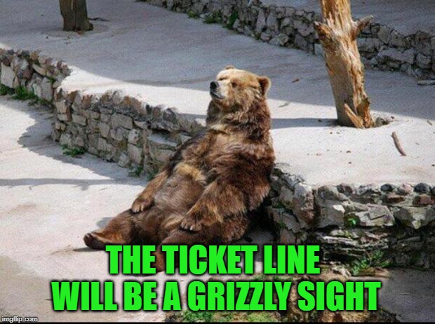 Memphis Grizzlies Chilling | THE TICKET LINE WILL BE A GRIZZLY SIGHT | image tagged in memphis grizzlies chilling | made w/ Imgflip meme maker