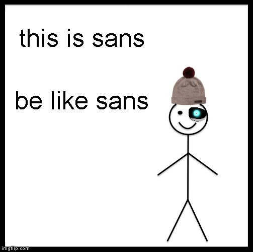 Be Like Bill | this is sans; be like sans | image tagged in memes,be like bill,sans undertale | made w/ Imgflip meme maker