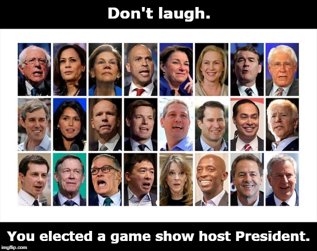 Don't laugh. You elected a game show host President. | image tagged in trump,president,game show,democrats,candidates | made w/ Imgflip meme maker