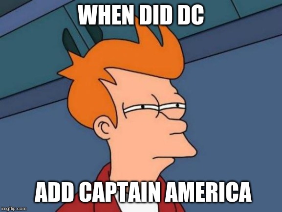 WHEN DID DC ADD CAPTAIN AMERICA | image tagged in memes,futurama fry | made w/ Imgflip meme maker
