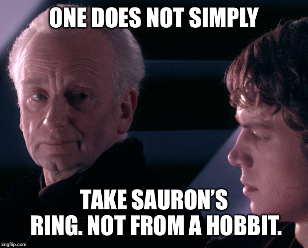 One does not simply take Sauron’s ring. Not from a hobbit. | ONE DOES NOT SIMPLY; TAKE SAURON’S RING. NOT FROM A HOBBIT. | image tagged in not from a jedi,memes,one does not simply,lord of the rings,hobbit,sauron | made w/ Imgflip meme maker