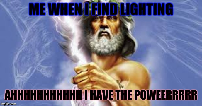 this is my first evr meme | ME WHEN I FIND LIGHTING; AHHHHHHHHHHH I HAVE THE POWEERRRRR | image tagged in zeus | made w/ Imgflip meme maker