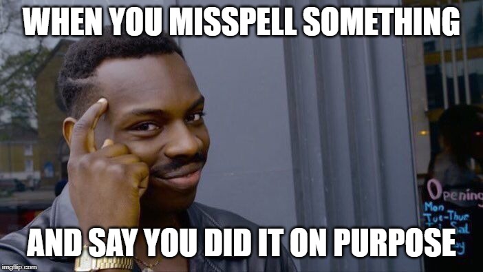 Roll Safe Think About It Meme | WHEN YOU MISSPELL SOMETHING; AND SAY YOU DID IT ON PURPOSE | image tagged in memes,roll safe think about it | made w/ Imgflip meme maker