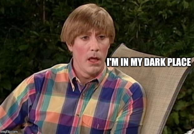 Stuart  | I'M IN MY DARK PLACE | image tagged in stuart,mad tv | made w/ Imgflip meme maker