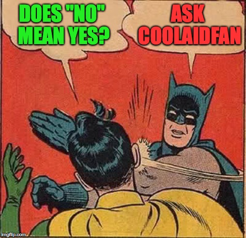 Batman Slapping Robin Meme | DOES "NO" MEAN YES? ASK COOLAIDFAN | image tagged in memes,batman slapping robin | made w/ Imgflip meme maker