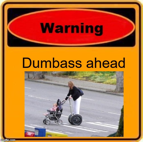 Warning Sign Meme | Dumbass ahead | image tagged in memes,warning sign | made w/ Imgflip meme maker