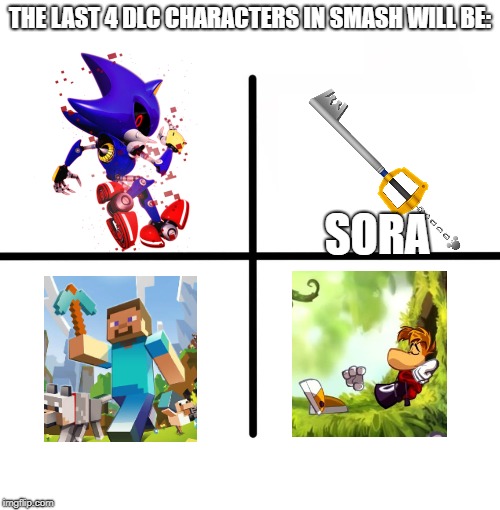 Blank Starter Pack Meme | THE LAST 4 DLC CHARACTERS IN SMASH WILL BE:; SORA | image tagged in memes,blank starter pack | made w/ Imgflip meme maker