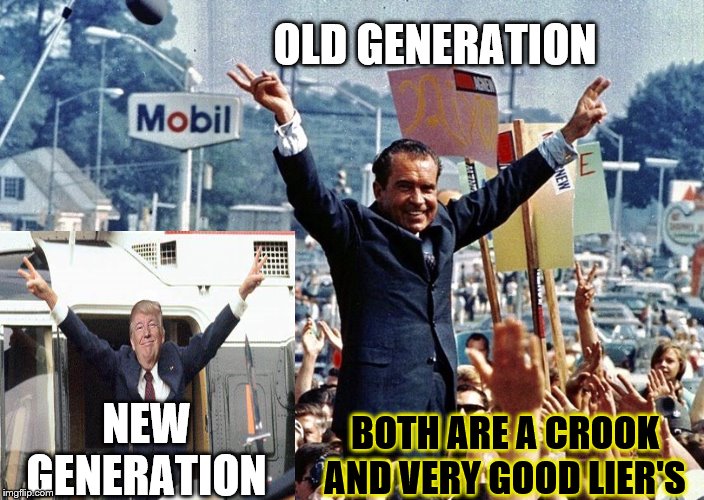old and new generation's of good lier's | OLD GENERATION; NEW GENERATION; BOTH ARE A CROOK AND VERY GOOD LIER'S | image tagged in nixen,president trump,lier's,meme,memes,funny meme | made w/ Imgflip meme maker