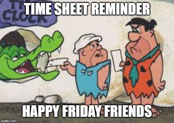 timecard | TIME SHEET REMINDER; HAPPY FRIDAY FRIENDS | image tagged in timecard | made w/ Imgflip meme maker