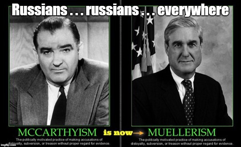 McCarthyism = Muellerism | Russians . . . russians . . . everywhere | image tagged in mccarthyism,mueller,russians,joe mccarthy | made w/ Imgflip meme maker