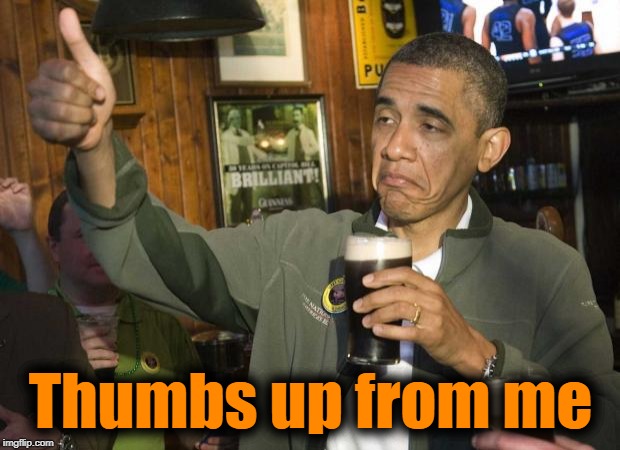 Obama beer | Thumbs up from me | image tagged in obama beer | made w/ Imgflip meme maker