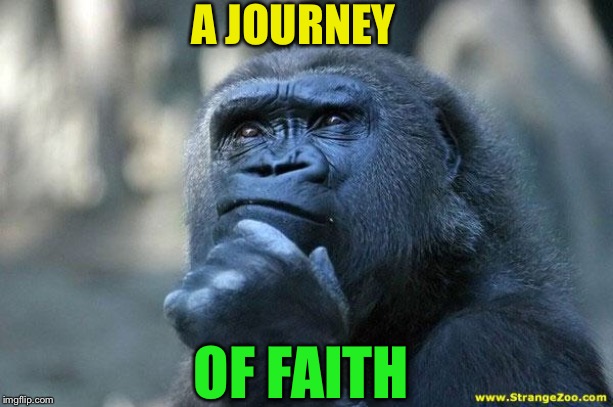 Deep Thoughts | A JOURNEY OF FAITH | image tagged in deep thoughts | made w/ Imgflip meme maker
