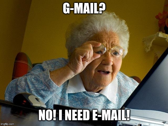 Grandma Finds The Internet | G-MAIL? NO! I NEED E-MAIL! | image tagged in memes,grandma finds the internet | made w/ Imgflip meme maker