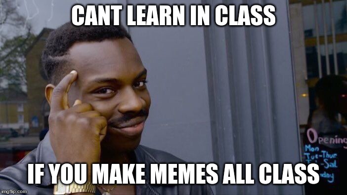 Roll Safe Think About It Meme | CANT LEARN IN CLASS; IF YOU MAKE MEMES ALL CLASS | image tagged in memes,roll safe think about it | made w/ Imgflip meme maker