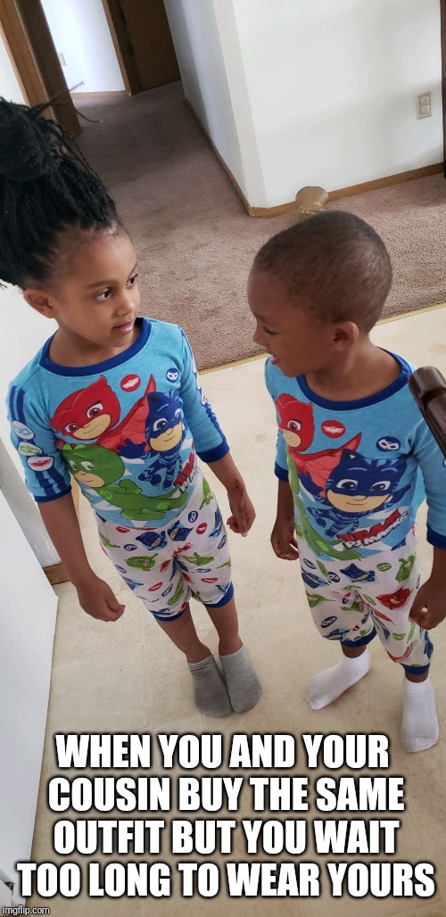 Same outfit | WHEN YOU AND YOUR COUSIN BUY THE SAME OUTFIT BUT YOU WAIT TOO LONG TO WEAR YOURS | image tagged in same outfit,too small | made w/ Imgflip meme maker