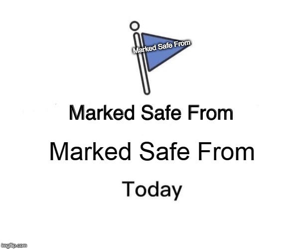 Marked Safe From Meme | Marked Safe From; Marked Safe From | image tagged in memes,marked safe from | made w/ Imgflip meme maker