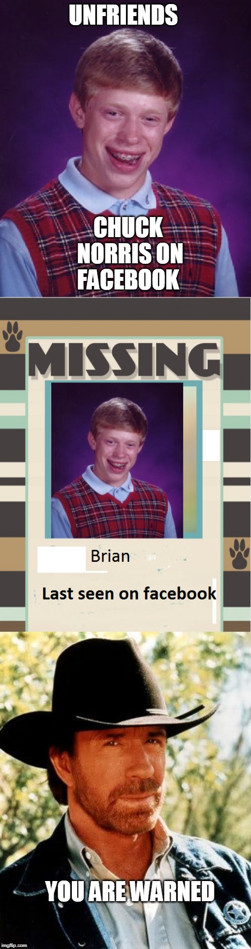 UNFRIENDS; CHUCK NORRIS ON FACEBOOK; YOU ARE WARNED | image tagged in memes,bad luck brian | made w/ Imgflip meme maker