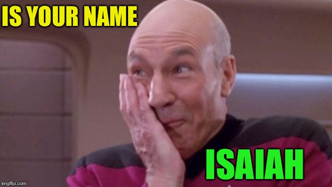 picard oops | IS YOUR NAME ISAIAH | image tagged in picard oops | made w/ Imgflip meme maker