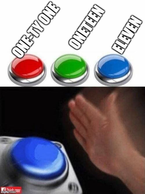 Three Buttons | ONE-TY ONE ONETEEN ELEVEN | image tagged in three buttons | made w/ Imgflip meme maker